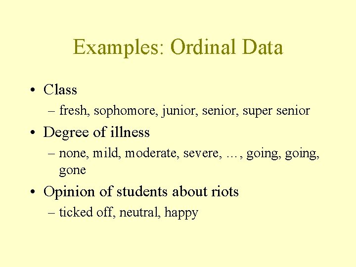 Examples: Ordinal Data • Class – fresh, sophomore, junior, senior, super senior • Degree Examples: Ordinal Data • Class – fresh, sophomore, junior, senior, super senior • Degree