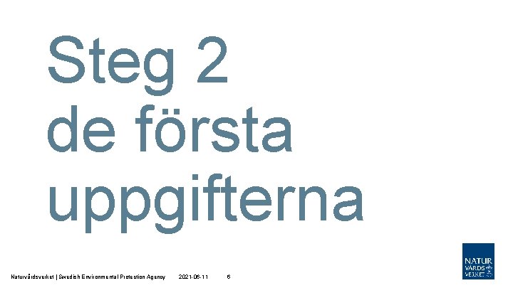 Steg 2 de första uppgifterna Naturvårdsverket | Swedish Environmental Protection Agency 2021 -06 -11