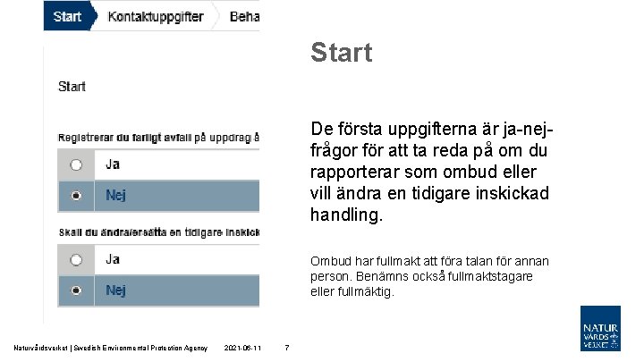 Start De första uppgifterna är ja-nejfrågor för att ta reda på om du rapporterar