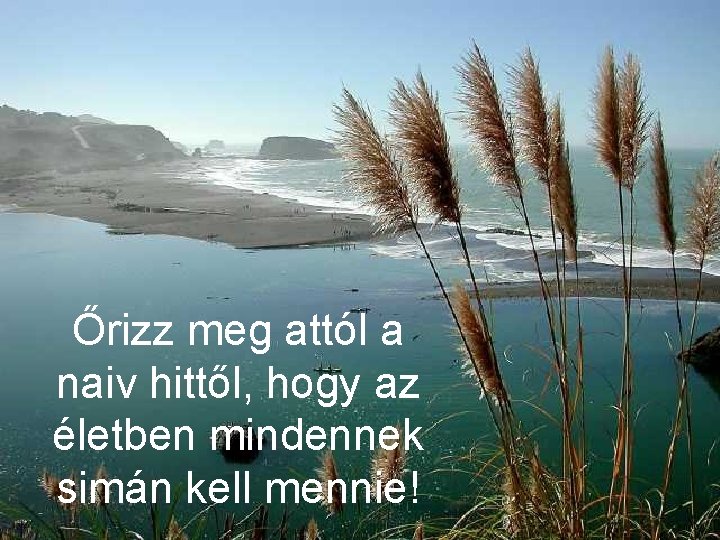 Őrizz meg attól a naiv hittől, hogy az életben mindennek simán kell mennie! 