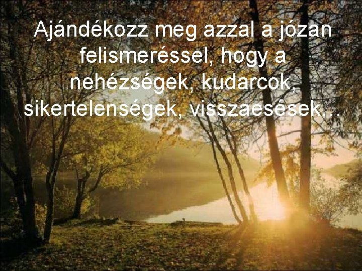 Ajándékozz meg azzal a józan felismeréssel, hogy a nehézségek, kudarcok, sikertelenségek, visszaesések… 