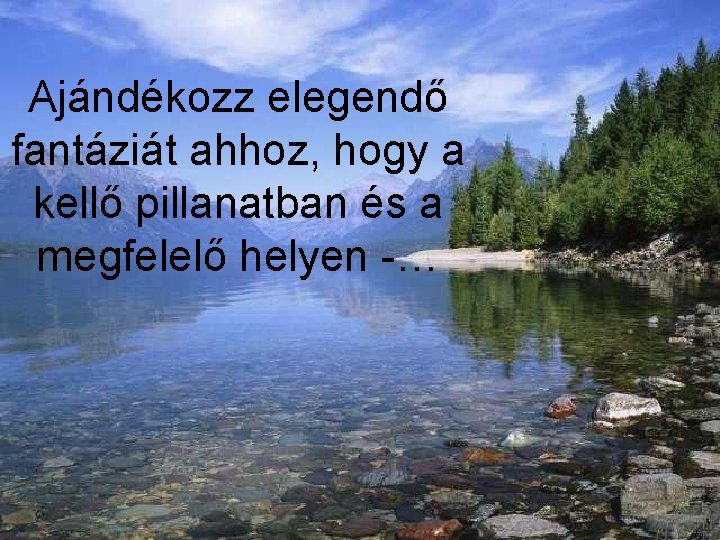 Ajándékozz elegendő fantáziát ahhoz, hogy a kellő pillanatban és a megfelelő helyen -… 