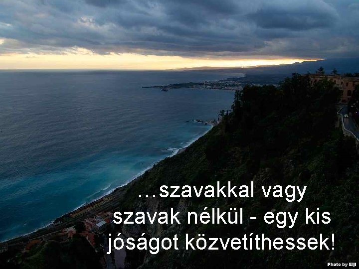 …szavakkal vagy szavak nélkül - egy kis jóságot közvetíthessek! 