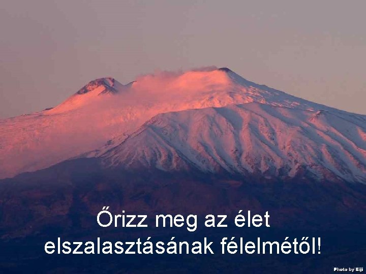 Őrizz meg az élet elszalasztásának félelmétől! 
