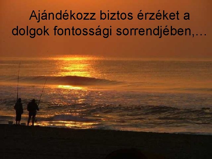 Ajándékozz biztos érzéket a dolgok fontossági sorrendjében, … 