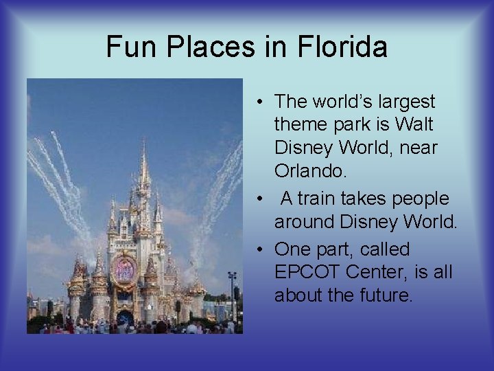 Fun Places in Florida • The world’s largest theme park is Walt Disney World,