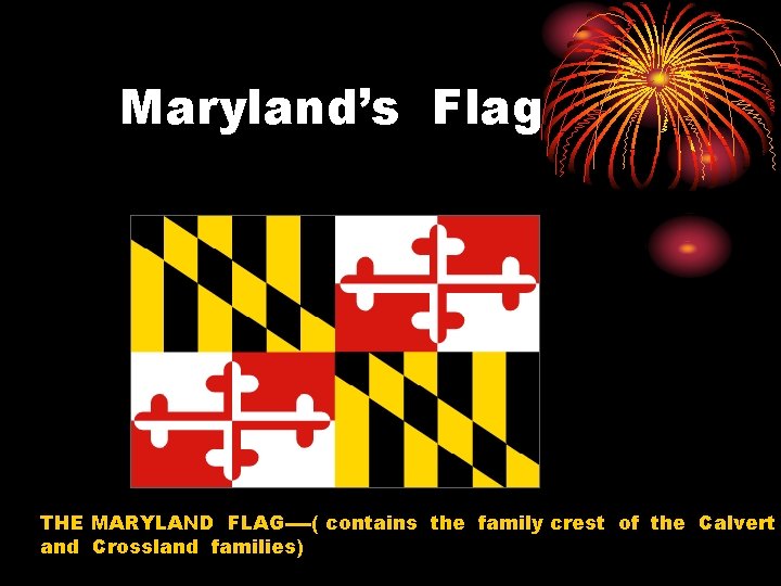 Maryland’s Flag THE MARYLAND FLAG----( contains the family crest of the Calvert and Crossland