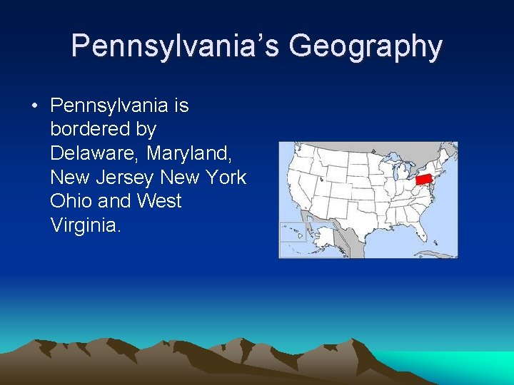 Pennsylvania’s Geography • Pennsylvania is bordered by Delaware, Maryland, New Jersey New York Ohio