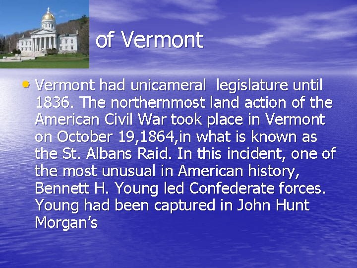 History of Vermont • Vermont had unicameral legislature until 1836. The northernmost land action