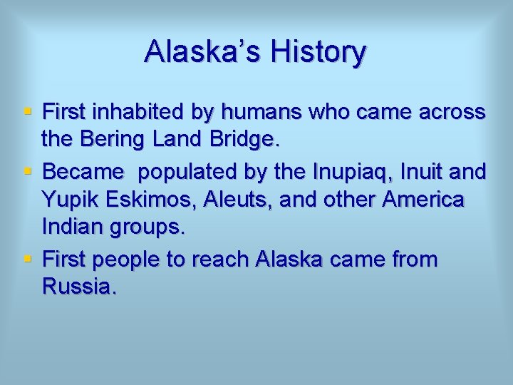 Alaska’s History § First inhabited by humans who came across the Bering Land Bridge.