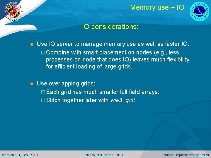 Memory use + IO IO considerations: l Use IO server to manage memory use