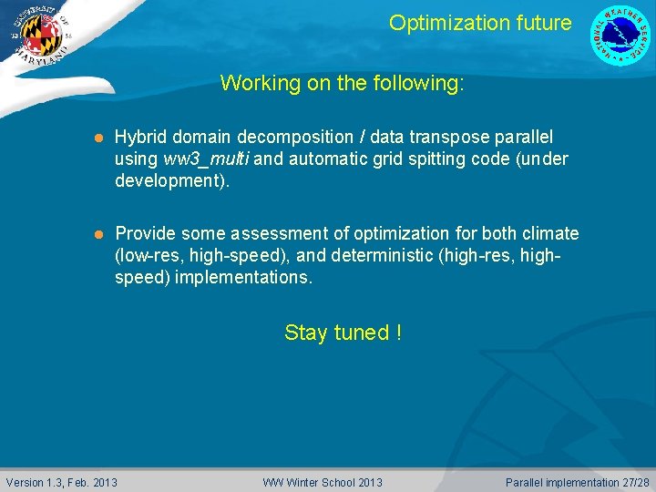 Optimization future Working on the following: l Hybrid domain decomposition / data transpose parallel