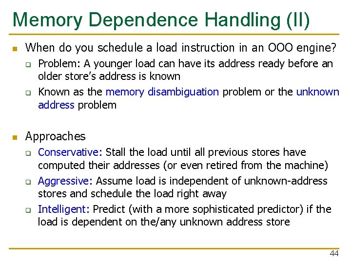 Memory Dependence Handling (II) n When do you schedule a load instruction in an