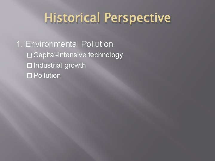 Historical Perspective 1. Environmental Pollution � Capital-intensive � Industrial � Pollution growth technology 
