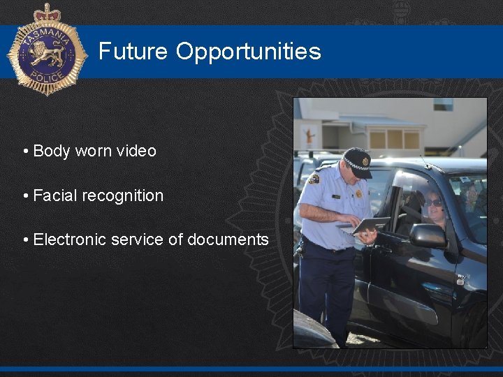 Future Opportunities • Body worn video • Facial recognition • Electronic service of documents