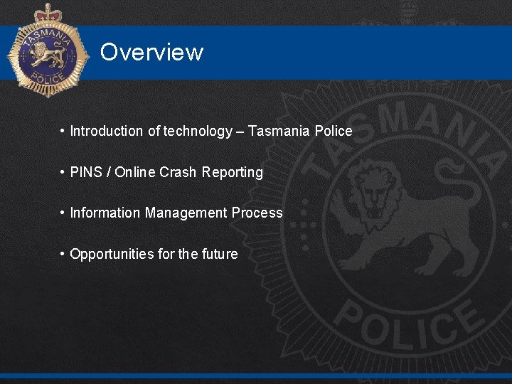 Overview • Introduction of technology – Tasmania Police • PINS / Online Crash Reporting