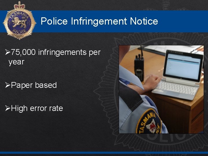 Police Infringement Notice Ø 75, 000 infringements per year ØPaper based ØHigh error rate