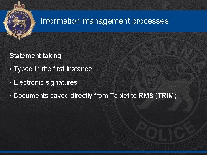 Information management processes Statement taking: • Typed in the first instance • Electronic signatures