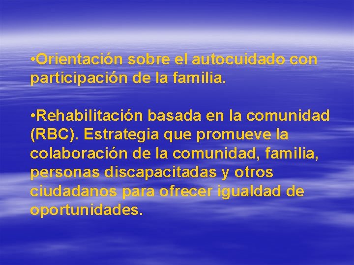 • Orientación sobre el autocuidado con participación de la familia. • Rehabilitación basada • Orientación sobre el autocuidado con participación de la familia. • Rehabilitación basada