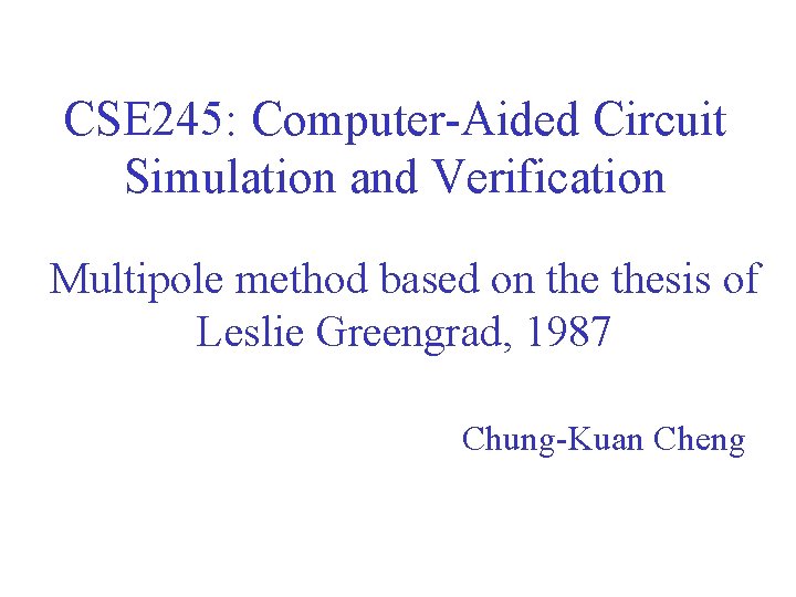 CSE 245: Computer-Aided Circuit Simulation and Verification Multipole method based on thesis of Leslie