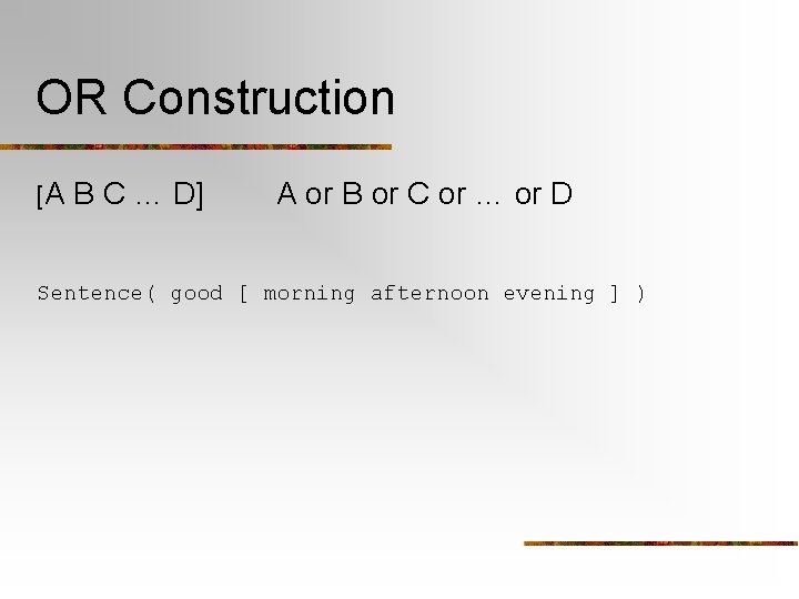 OR Construction [A B C … D] A or B or C or …