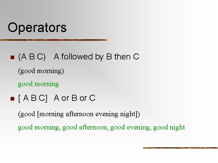 Operators n (A B C) A followed by B then C (good morning) good