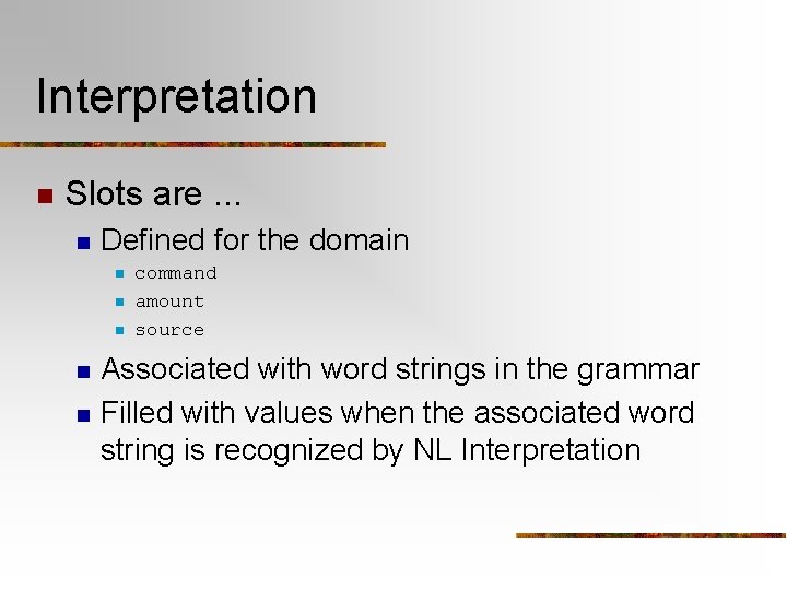 Interpretation n Slots are. . . n Defined for the domain n n command