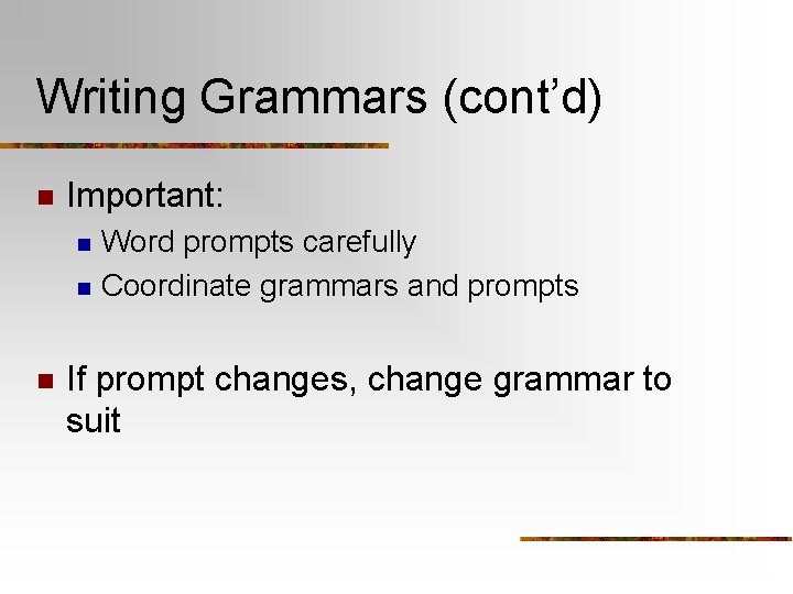 Writing Grammars (cont’d) n Important: n n n Word prompts carefully Coordinate grammars and