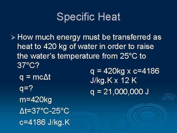 Specific Heat Ø How much energy must be transferred as heat to 420 kg