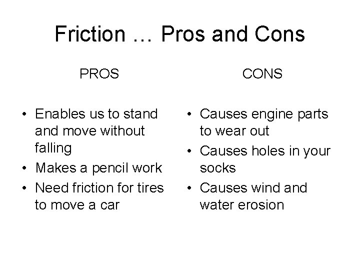 Friction … Pros and Cons PROS • Enables us to stand move without falling