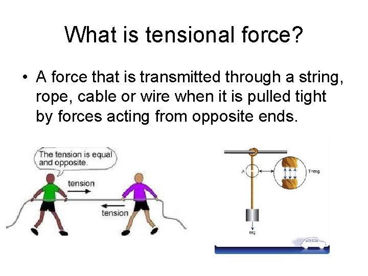 What is tensional force? • A force that is transmitted through a string, rope,