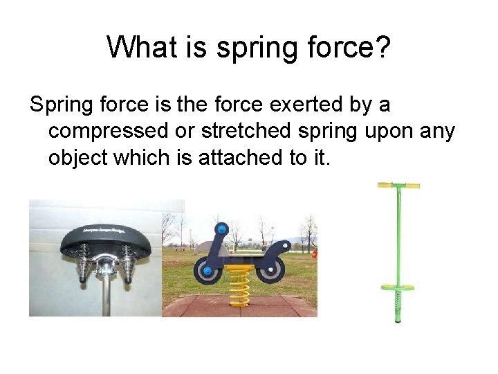 What is spring force? Spring force is the force exerted by a compressed or