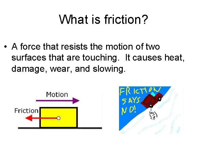 What is friction? • A force that resists the motion of two surfaces that