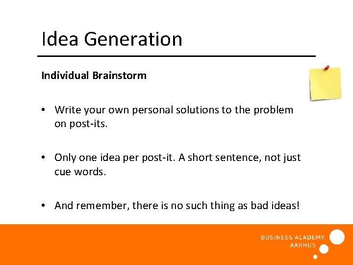 Idea Generation Individual Brainstorm • Write your own personal solutions to the problem on