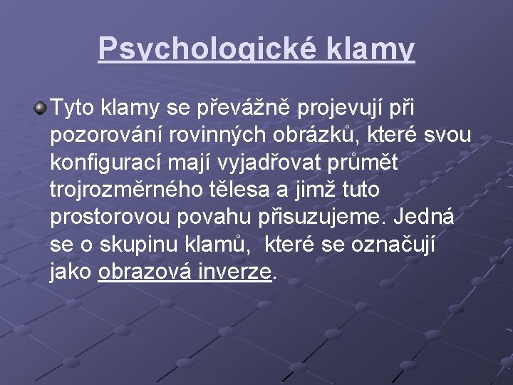 Psychologické klamy Tyto klamy se převážně projevují při pozorování rovinných obrázků, které svou konfigurací