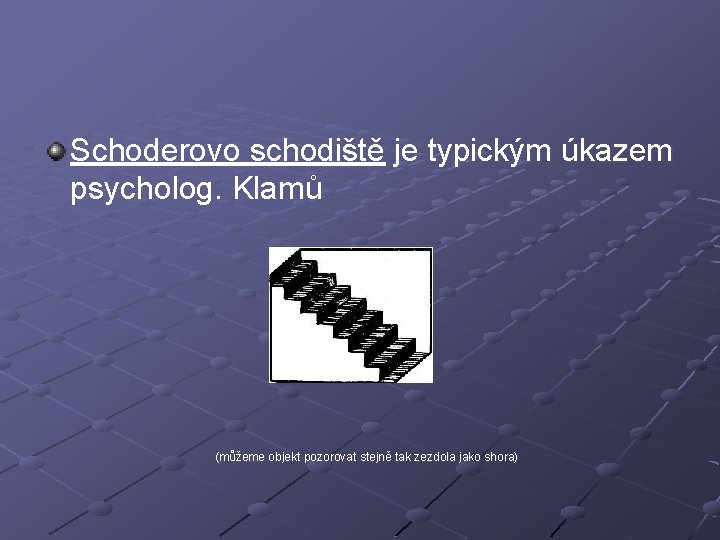 Schoderovo schodiště je typickým úkazem psycholog. Klamů (můžeme objekt pozorovat stejně tak zezdola jako