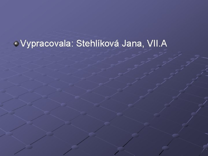 Vypracovala: Stehlíková Jana, VII. A 