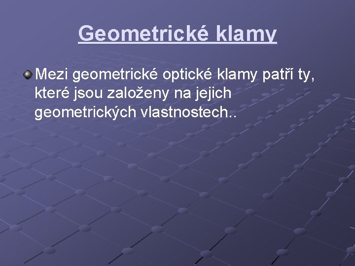 Geometrické klamy Mezi geometrické optické klamy patří ty, které jsou založeny na jejich geometrických