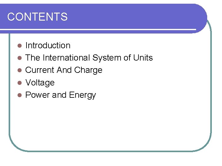 CONTENTS l l l Introduction The International System of Units Current And Charge Voltage