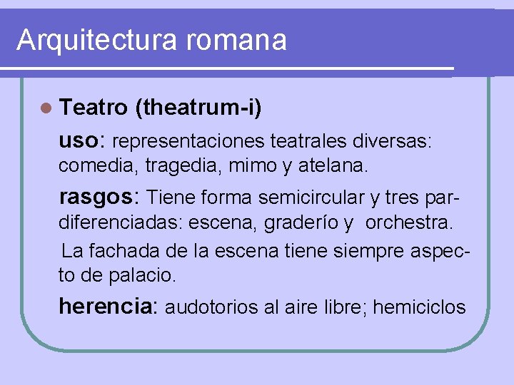 Arquitectura romana l Teatro (theatrum-i) uso: representaciones teatrales diversas: comedia, tragedia, mimo y atelana.