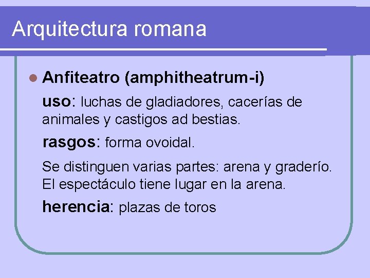 Arquitectura romana l Anfiteatro (amphitheatrum-i) uso: luchas de gladiadores, cacerías de animales y castigos
