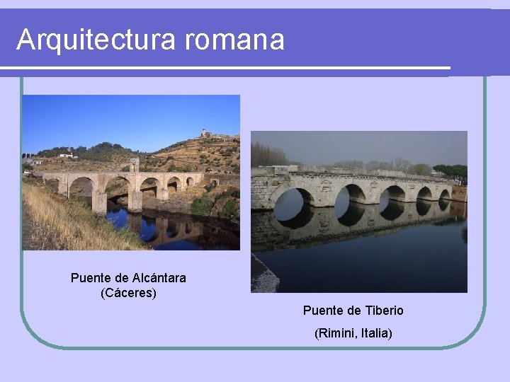 Arquitectura romana Puente de Alcántara (Cáceres) Puente de Tiberio (Rimini, Italia) 