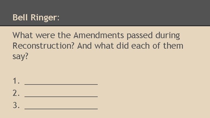 Bell Ringer: What were the Amendments passed during Reconstruction? And what did each of