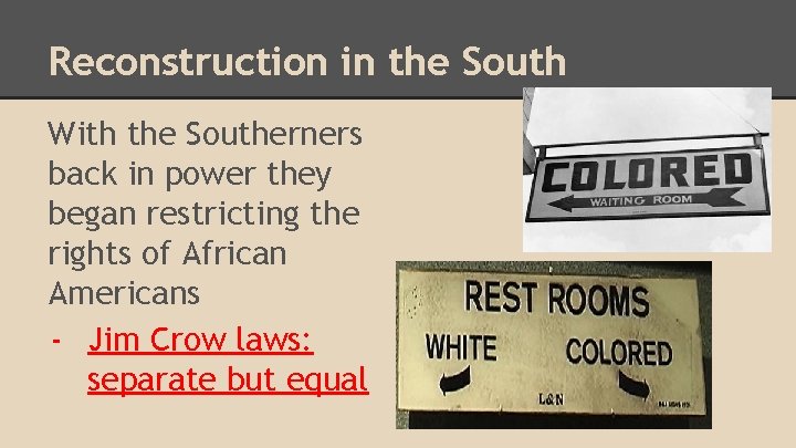 Reconstruction in the South With the Southerners back in power they began restricting the