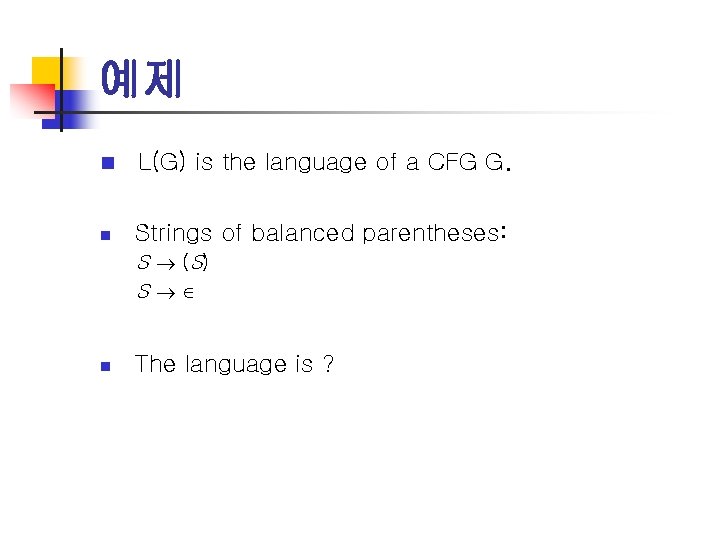 예제 n L(G) is the language of a CFG G. n Strings of balanced