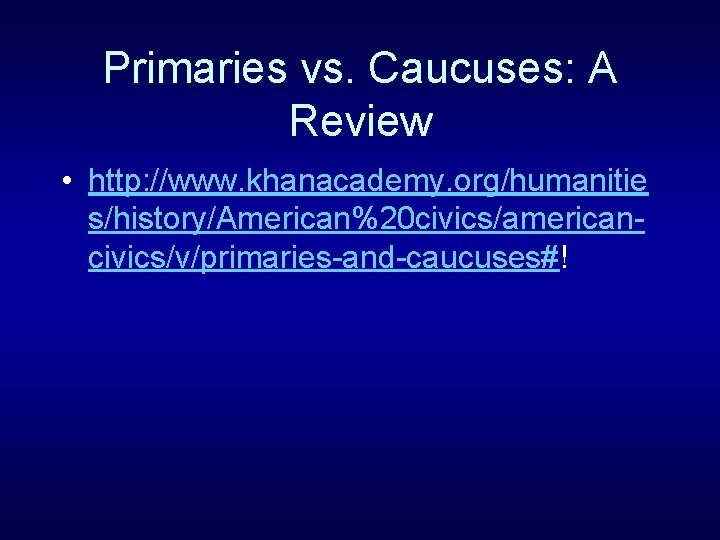 Primaries vs. Caucuses: A Review • http: //www. khanacademy. org/humanitie s/history/American%20 civics/americancivics/v/primaries-and-caucuses#! 