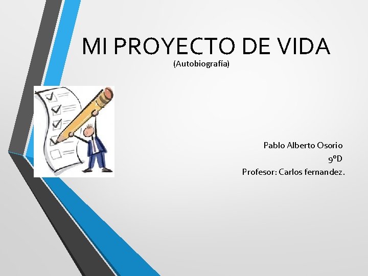 MI PROYECTO DE VIDA (Autobiografía) Pablo Alberto Osorio 9°D Profesor: Carlos fernandez. 