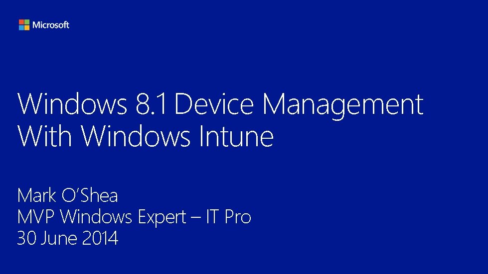 Windows 8. 1 Device Management With Windows Intune Mark O’Shea MVP Windows Expert –