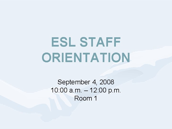 ESL STAFF ORIENTATION September 4, 2008 10: 00 a. m. – 12: 00 p.
