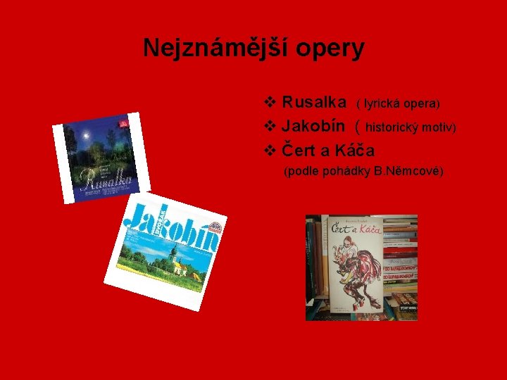 Nejznámější opery v Rusalka ( lyrická opera) v Jakobín ( historický motiv) v Čert